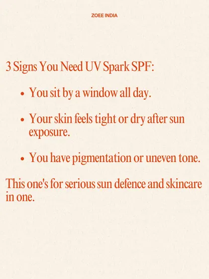 You need my UV Spark SPF if you sit by a window, have pigmentation, or your skin feels dry after sun exposure. It's designed for serious sun defense and skincare combined.