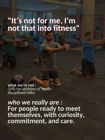 "It's not for me, I'm not that into fitness." We are for people ready to meet themselves with curiosity, commitment, and care, not just for athletes or hyper-disciplined folks.