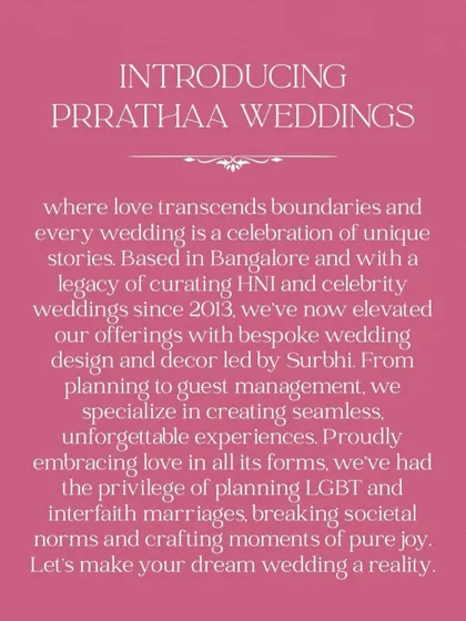Introducing Prrathaa Weddings. With a legacy since 2013, I specialize in bespoke design, seamless guest management, and creating unforgettable experiences for all couples.