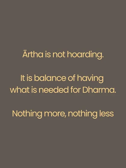 The concept of Ārtha, or yogic abundance, is one of the four aims of life (Puruṣārthas). It is not about hoarding wealth, but about having the necessary resources to uphold both life and dharma. This includes the wealth of a strong body (Śarīra Sampat), a clear mind (Manas Sampat), and noble company (Satsanga Sampat).