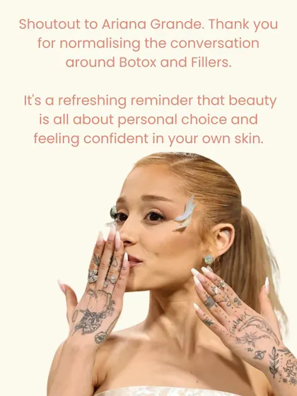 Normalizing the conversation around aesthetic treatments is so important. Thank you, Ariana Grande, for reminding everyone that beauty is about personal choice and feeling confident in your own skin.