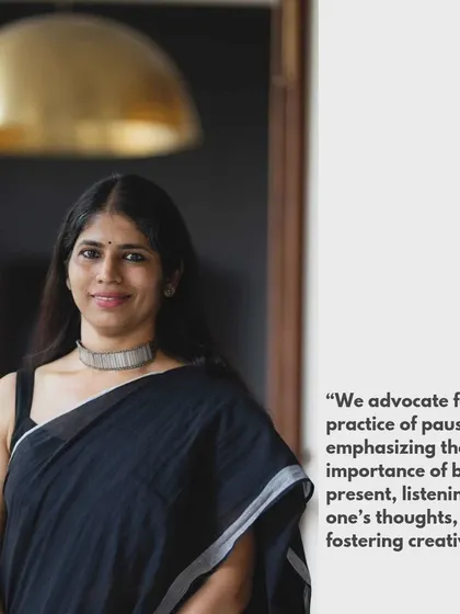 Partner Vaishali Mangalvedhekar on our creative process: "We advocate for the practice of pause, emphasizing the importance of being present, listening to one's thoughts, and fostering creativity."