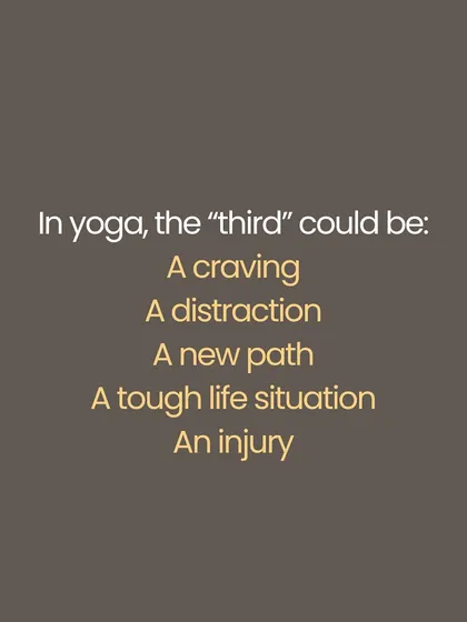 In life and in yoga, we often encounter a "third" element, a challenge that tests our commitment. This could be a craving, a distraction, or a difficult situation. This is not an enemy. It is a revealer, exposing the true depth of our devotion and detachment (Vairagya) only when we are shaken.