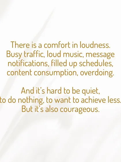 We often find comfort in the noise and busyness of modern life. It is hard to be quiet, to do nothing, and to achieve less. But it is also courageous.