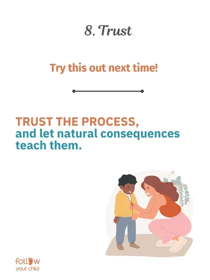 Trust the Process: Trust that natural consequences are a powerful teacher for your child.