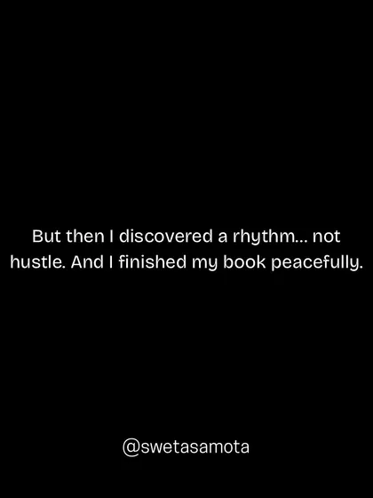 I discovered a rhythm, not a hustle. By focusing on a sustainable process, I was able to finish my book peacefully and without stress.