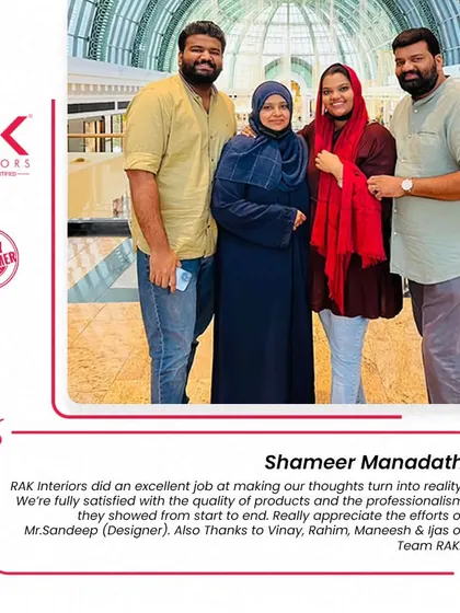"RAK Interiors did an excellent job at making our thoughts turn into reality. We're fully satisfied with the quality of products and the professionalism they showed from start to end." Thank you, Shameer Manadath and family, for appreciating our team's efforts.