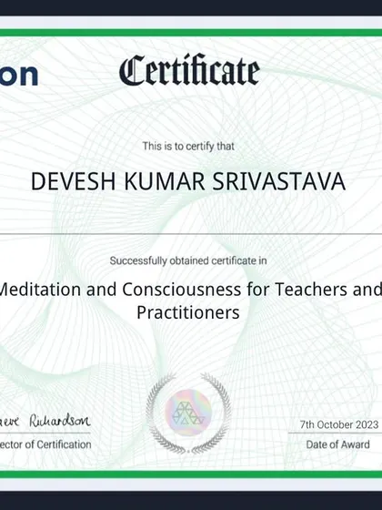 My certificate in Meditation and Consciousness for Teachers and Practitioners. This qualification enhances my ability to guide clients in mindfulness and stress reduction techniques.