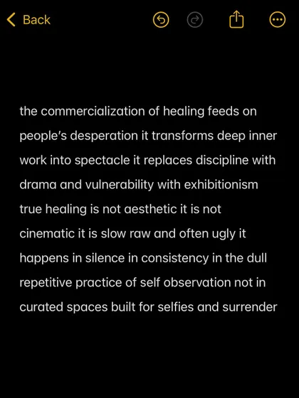 The commercialization of healing feeds on desperation. True healing is not aesthetic or cinematic; it is the slow, raw, and often ugly practice of self-observation in silence.