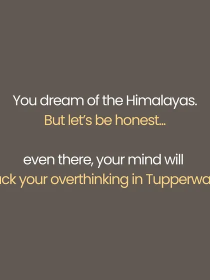 You dream of escaping to the Himalayas, but peace is not somewhere else. No mountain will give you moksha if you cannot sit with yourself right here, amidst the noise of daily life. Yoga is a rebellion against the idea that peace is external. It is about not needing to escape your life, but coming home to yourself, one breath at a time.
