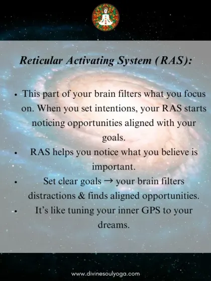 Your Reticular Activating System (RAS) is your brain's filter. When you set clear intentions, the RAS begins to notice opportunities aligned with your goals, acting like an inner GPS for your dreams.