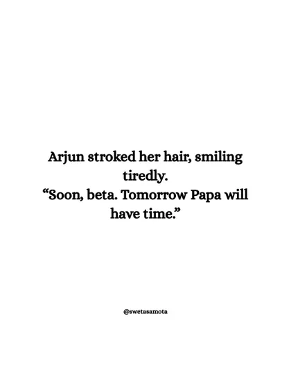 Arjun stroked her hair, smiling tiredly. "Soon, beta. Tomorrow Papa will have time." We often postpone what matters most for the illusion of a future "right time."