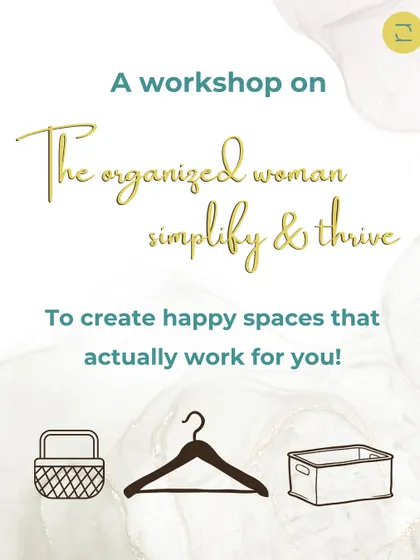 An event poster for "The Organized Woman: Simplify & Thrive," an online workshop I created to help women build happy spaces that work for them.
