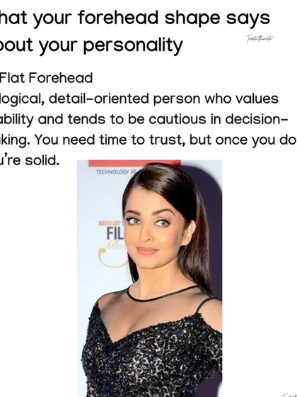 Aishwarya Rai's flat forehead points to a logical, detail oriented personality. People with this feature value stability and are cautious with decisions, but they are incredibly solid once they trust you.
