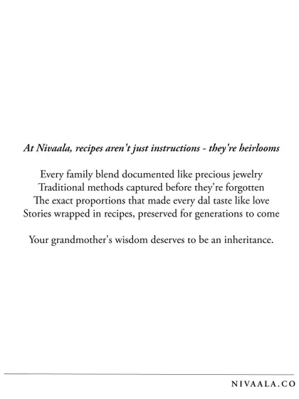At Nivaala, recipes are not just instructions, they are heirlooms. We believe your grandmother's wisdom deserves to be an inheritance, documented with the same care as precious jewelry.