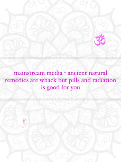 Mainstream media: ancient natural remedies are whack, but pills and radiation are good for you.