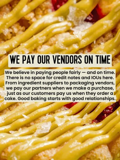 We pay our vendors on time. We believe in paying people fairly and promptly, from our ingredient suppliers to our packaging vendors. Good baking starts with good relationships.