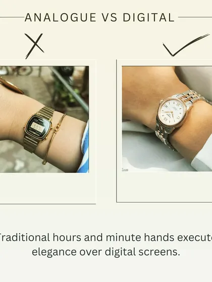 An analogue watch with traditional hour and minute hands projects timeless elegance, while a digital screen can appear too casual for a corporate setting.