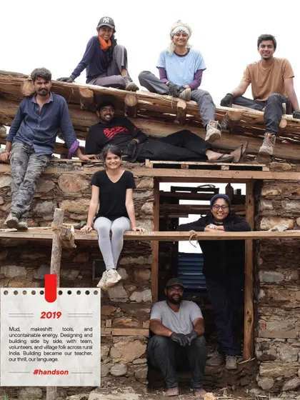 **2019 - Hands On:** This year was about getting our hands dirty. Working with mud, makeshift tools, and village folk across rural India, we learned that building itself can be the best teacher.