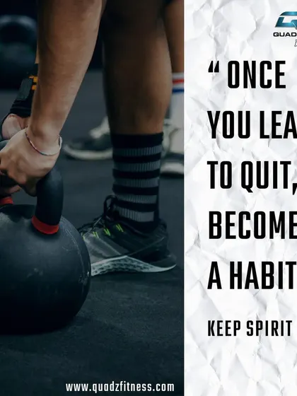 Once you learn to quit, it becomes a habit. Instead, let's build the habit of perseverance. Keep your spirit strong.