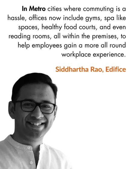 A quote from Siddhartha Rao in The New Indian Express, explaining how modern offices in metro cities now include amenities like gyms and spas to provide a more holistic workplace experience.