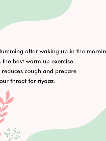 A simple but effective tip: humming after waking up is a great warm up exercise to prepare your throat for 'riyaaz' (practice).