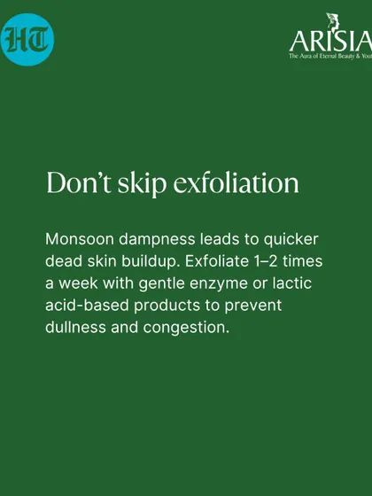Tip 2: Don't skip exfoliation. Dampness can cause quicker dead skin buildup. Exfoliate 1-2 times a week with a gentle acid to prevent dullness and congestion.