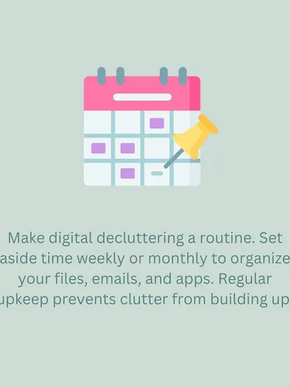Make digital decluttering a routine. Setting aside time weekly or monthly to organize your files and emails prevents the digital mess from building up.