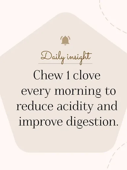 Chewing one clove in the morning can be a simple way to reduce acidity and improve digestion. Cloves also have properties that can improve liver function and reduce joint pain.