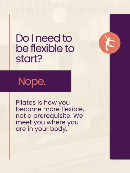 Do I need to be flexible to start? Nope. Pilates is how you become more flexible, not a prerequisite. I meet you where you are in your body.