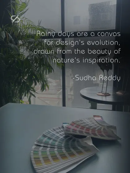 "Rainy days are a canvas for design's evolution, drawn from the beauty of nature's inspiration." - Sudha Reddy