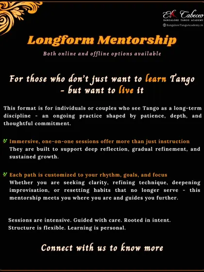 My longform mentorship is for those who want to truly live the dance, not just learn steps. This is a customized, one on one journey for individuals or couples ready for a deep and thoughtful commitment to Tango, available both online and in person.