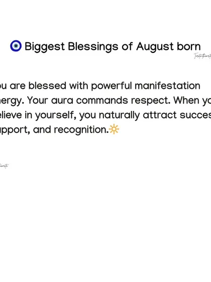 If you were born in August, you are blessed with powerful manifestation energy. Your aura commands respect, and you naturally attract success when you believe in yourself.