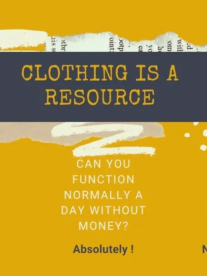Think about it: clothing is a fundamental resource. You can function for a day without food or money, but you cannot function without clothes. They are essential to our daily lives.
