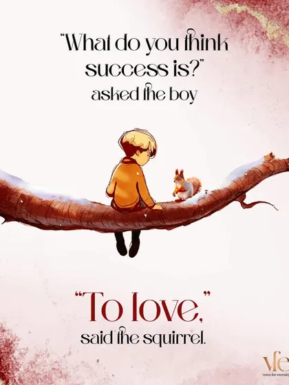 What is success? "To love," said the squirrel. This simple wisdom from "The Boy, the Mole, the Fox and the Horse" reminds us of what's truly important.