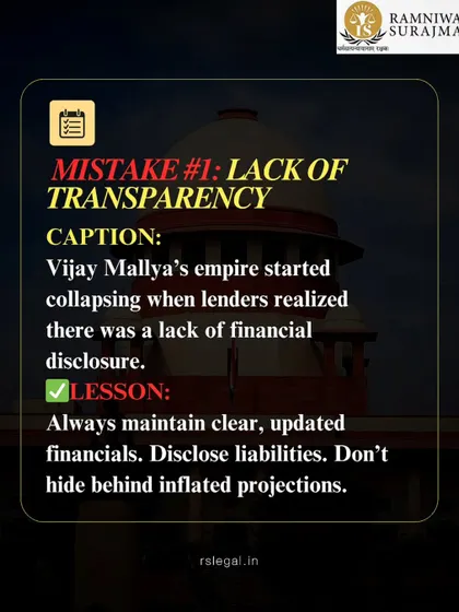 The first mistake in the Mallya case was a lack of transparency. His empire began collapsing when lenders realized a lack of financial disclosure. The lesson is to always maintain clear, updated financials.
