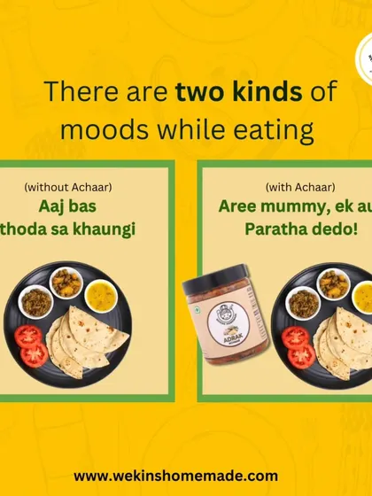 There are two moods while eating: "Aaj bas thoda sa khaungi" (without achaar) and "Aree mummy, ek aur paratha dedo!" (with achaar).
