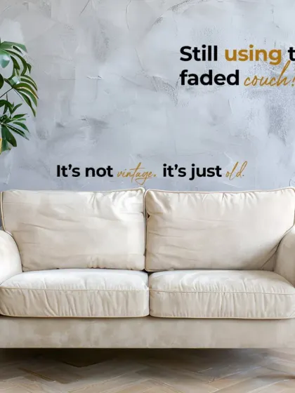 Still using that faded couch? It's not vintage, it's just old. Let us help you upgrade to a style that truly reflects you.