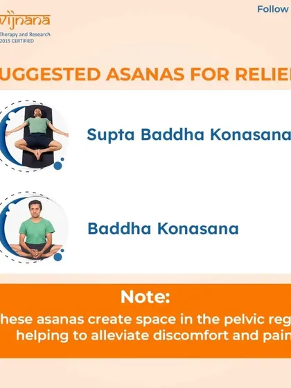 Asanas like Supta Baddha Konasana and Baddha Konasana are excellent for creating space in the pelvic region, which helps to alleviate pain and discomfort during your period.