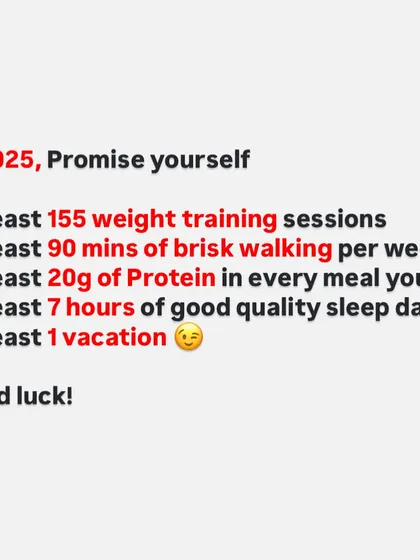 Here's a promise to make to yourself for the year: commit to a specific number of workouts, walks, protein intake, and sleep. Setting clear, actionable goals is the key to success.