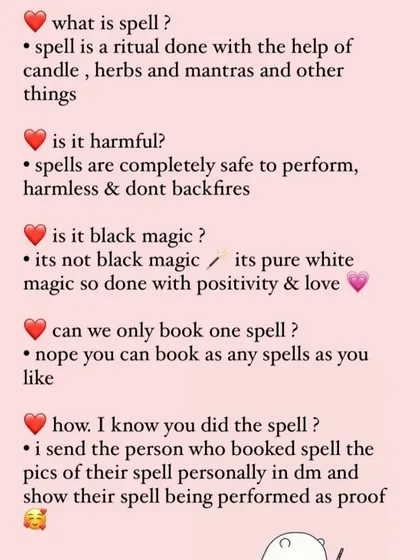 Here are answers to some frequently asked questions about my spells. They are pure white magic, completely safe, and I always send photo proof of the ritual being performed for you.
