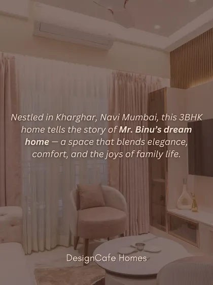 This is the story of Mr. Binu's 3BHK dream home in Navi Mumbai. I worked closely with the family to create a space that blends elegance, comfort, and the joys of family life.