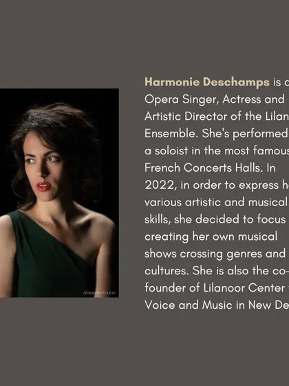 Meet Harmonie Deschamps, our Opera Singer, Actress, and Artistic Director. She founded Lilanoor to create musical shows that cross genres and cultures, bringing her experience from famous French concert halls to our unique productions.