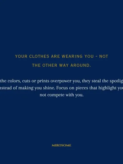 Your clothes are wearing you, not the other way around. If the colors, cuts, or prints overpower you, they steal the spotlight instead of making you shine. Focus on pieces that highlight you.