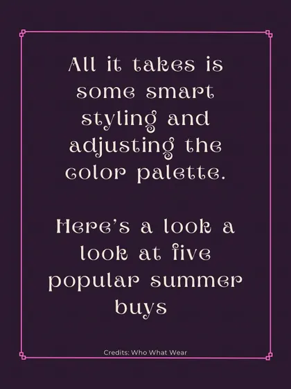 All it takes is some smart styling and adjusting the color palette. Here's a look at five popular summer buys and how to make them work for autumn.