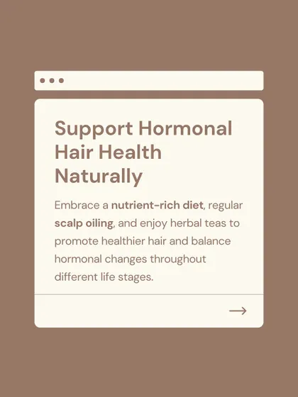A summary of how to support hormonal hair health naturally. This involves a nutrient-rich diet, regular scalp oiling, and herbal teas to promote balance through different life stages.