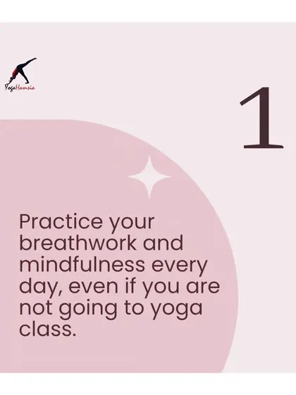 A simple tip for everyone. Practicing breathwork and mindfulness every day, even for a few minutes outside of a formal yoga class, can have a profound impact on your well-being.