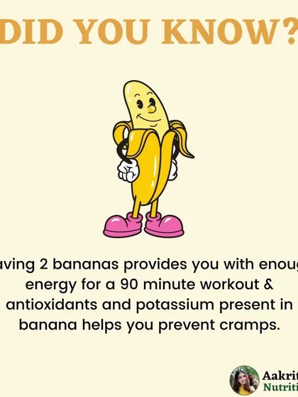 Bananas are a powerhouse of nutrition. Just two bananas can provide enough energy for a 90-minute workout, and the potassium they contain helps prevent muscle cramps. They are a perfect pre-workout or post-workout snack.