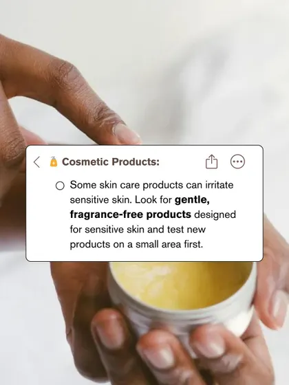 Certain cosmetic products can irritate sensitive, Rosacea-prone skin. It is best to look for gentle, fragrance-free products and always test a new product on a small area first.