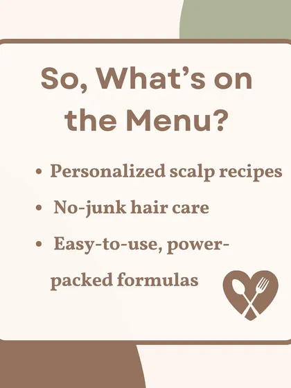 So, what's on the menu at The Hair Kitchen? This graphic lists my core offerings: personalized scalp recipes, no-junk hair care, and easy-to-use, power-packed formulas.